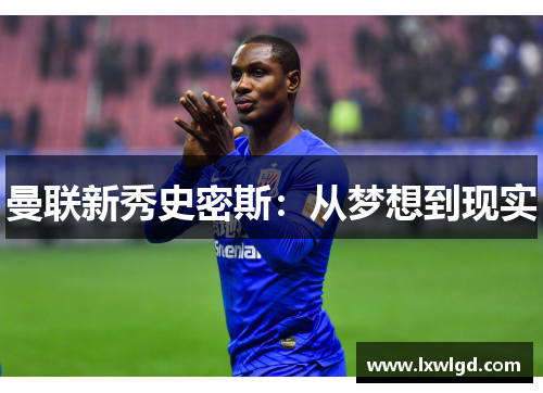曼联新秀史密斯：从梦想到现实