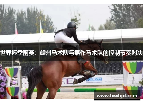 世界杯季前赛：赣州马术队与焦作马术队的控制节奏对决